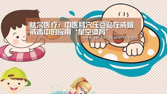 肽尔医疗：中医耳穴压豆贴在戒烟戒毒中的应用‘星空体育’