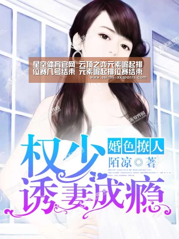 星空体育官网_云顶之弈元素崛起排位赛几号结束 元素崛起排位赛